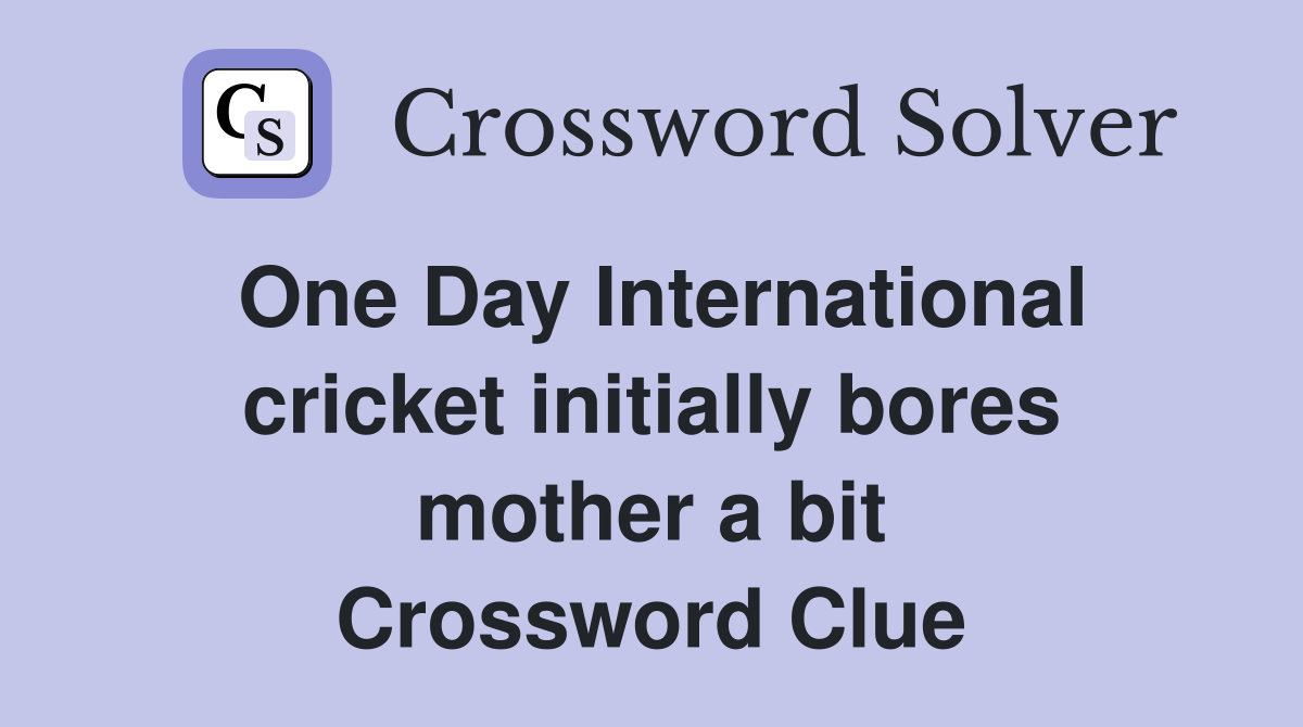 One Day International cricket initially bores mother a bit Crossword Clue