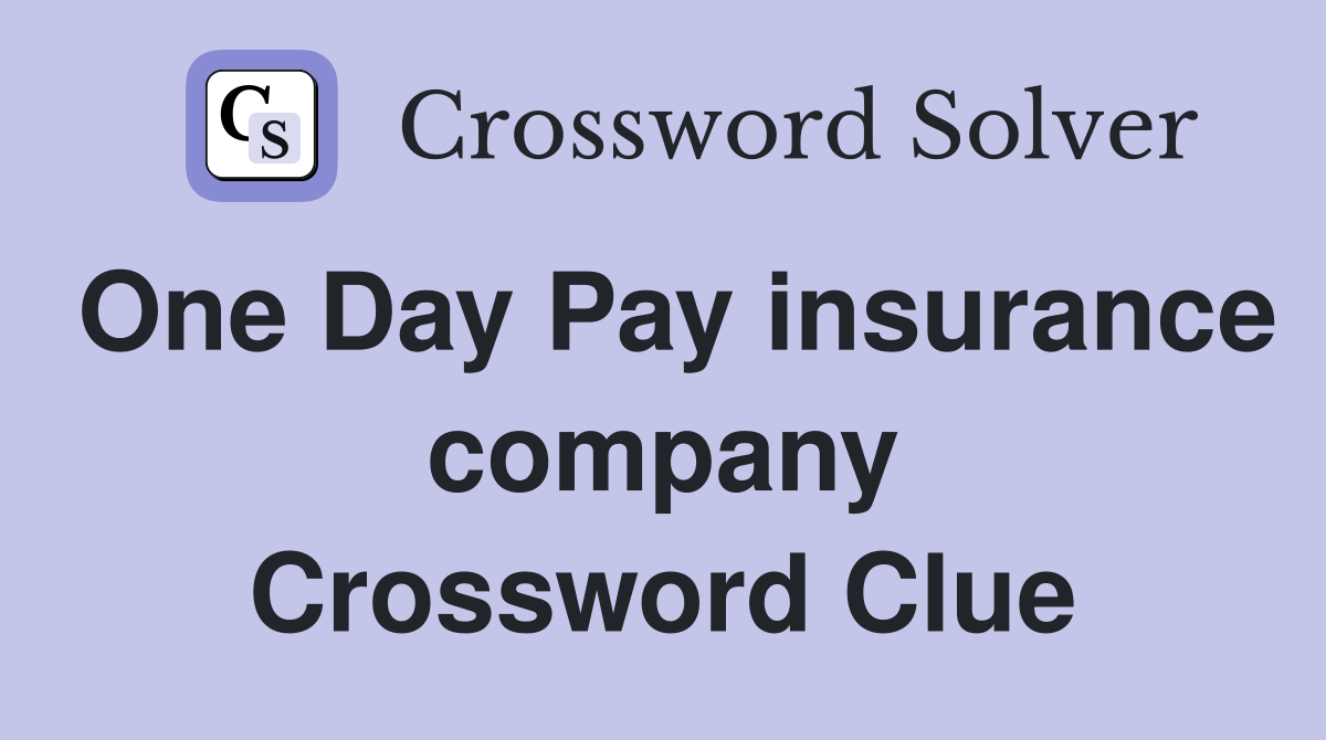 One Day Pay insurance company Crossword Clue