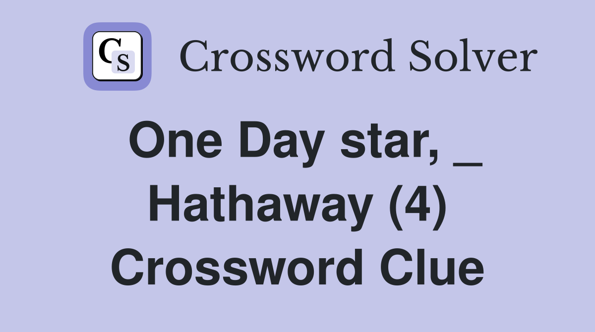 One Day star, _ Hathaway (4) Crossword Clue