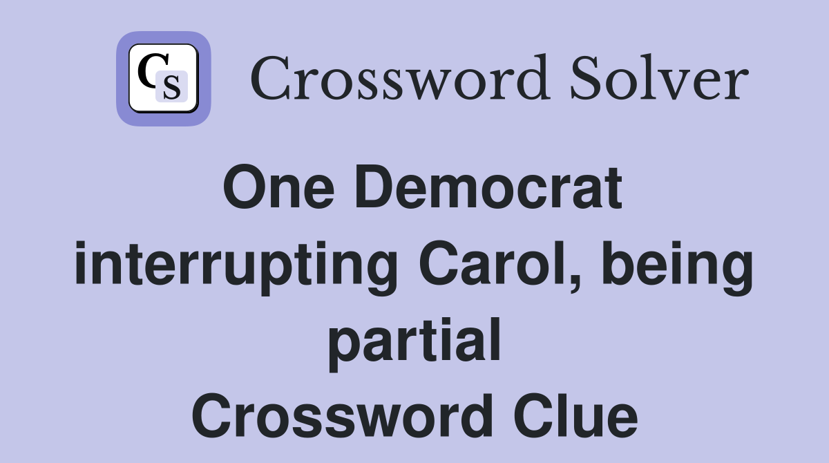 One Democrat interrupting Carol, being partial Crossword Clue