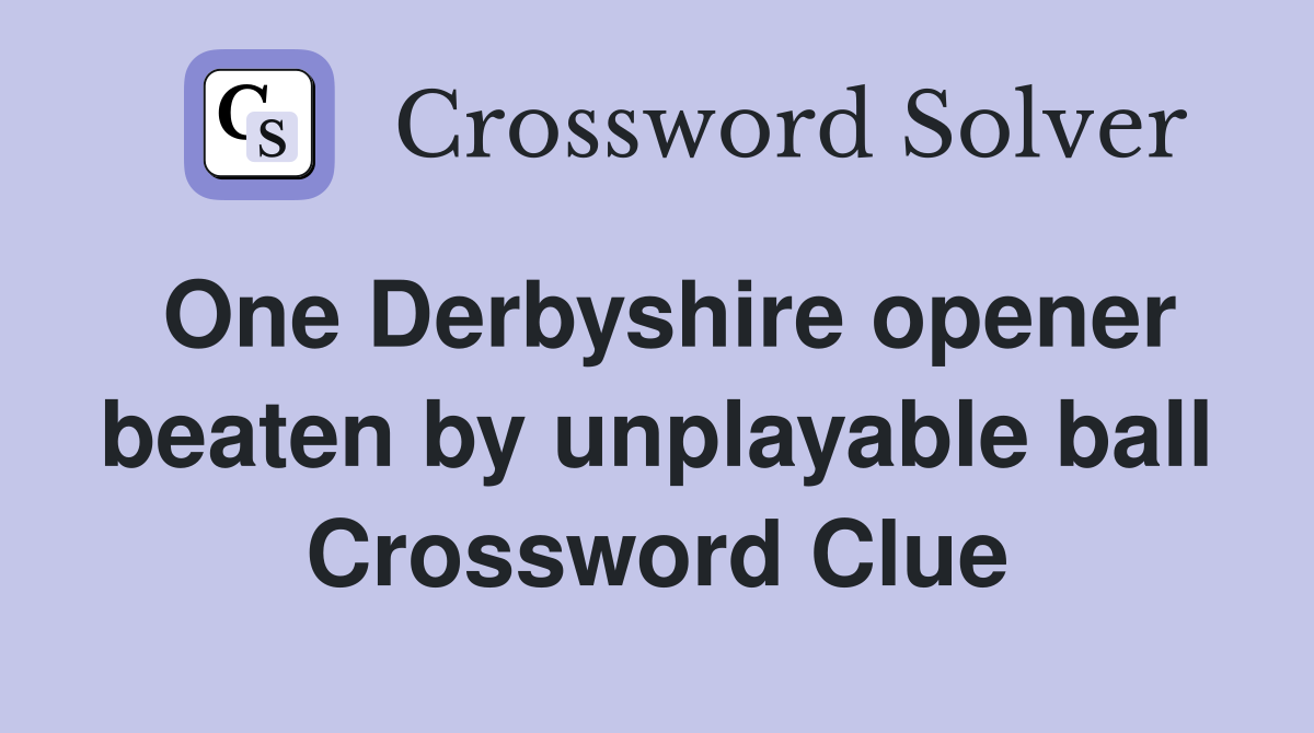 One Derbyshire opener beaten by unplayable ball Crossword Clue