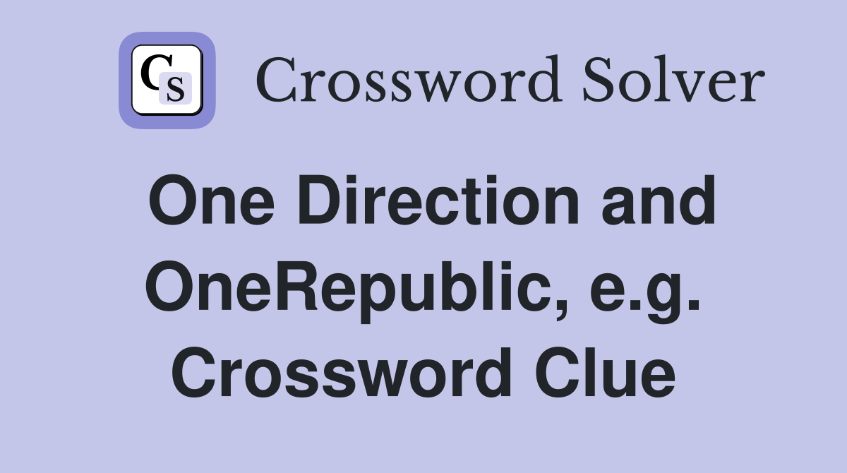 One Direction and OneRepublic, e.g. Crossword Clue