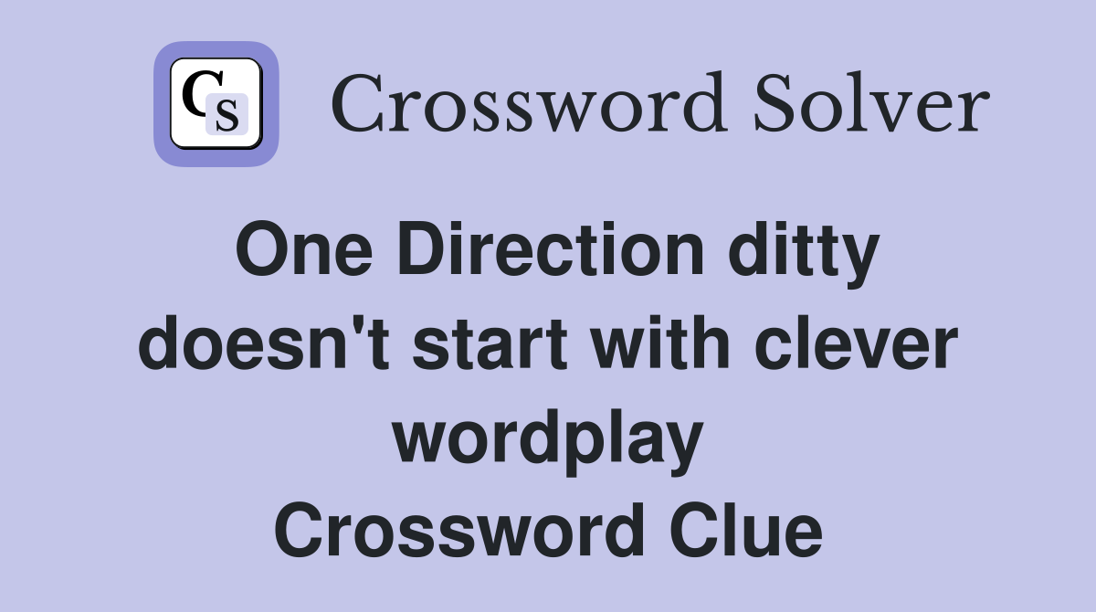 One Direction ditty doesn't start with clever wordplay Crossword Clue