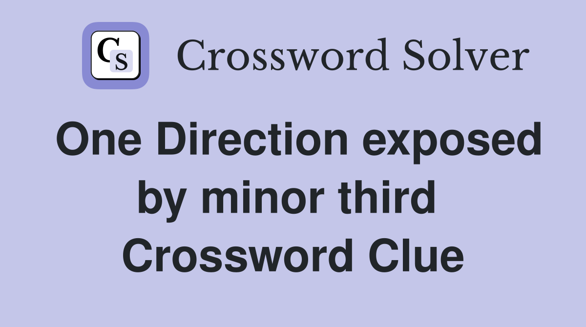 One Direction exposed by minor third  Crossword Clue