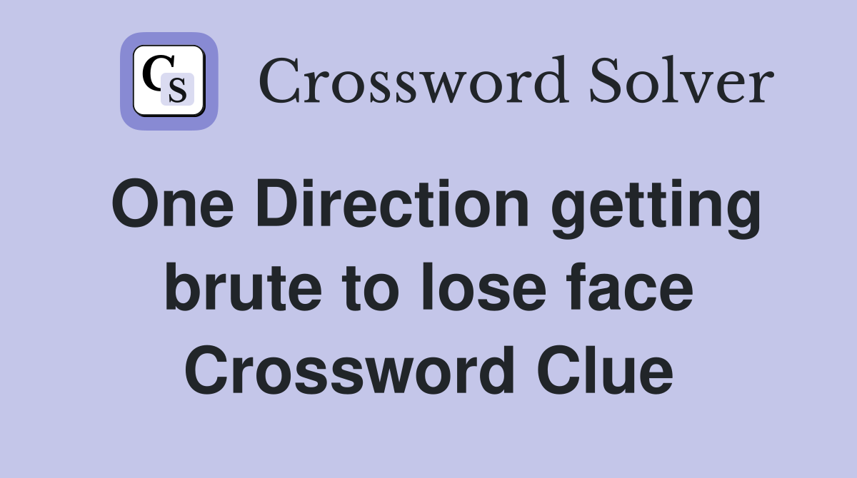 One Direction getting brute to lose face Crossword Clue