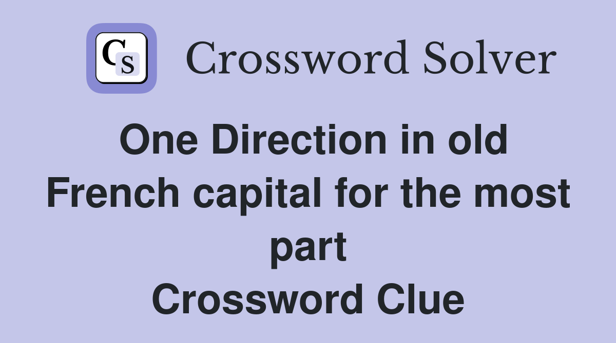 One Direction in old French capital for the most part Crossword Clue