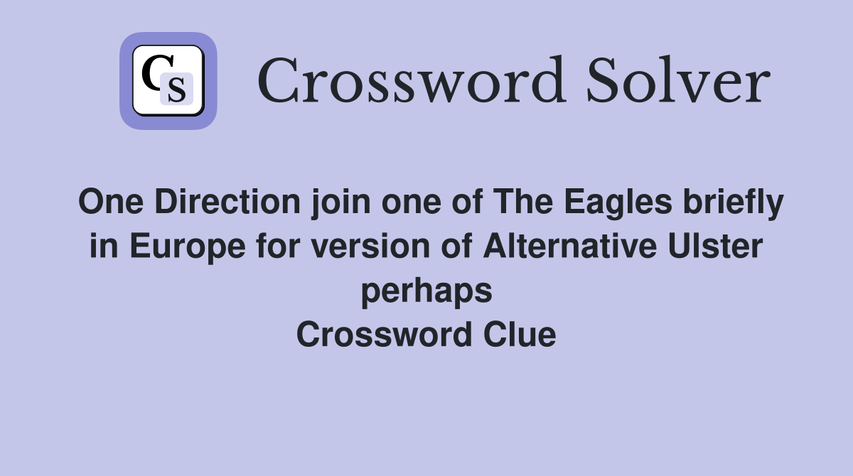 One Direction join one of The Eagles briefly in Europe for version of Alternative Ulster perhaps Crossword Clue