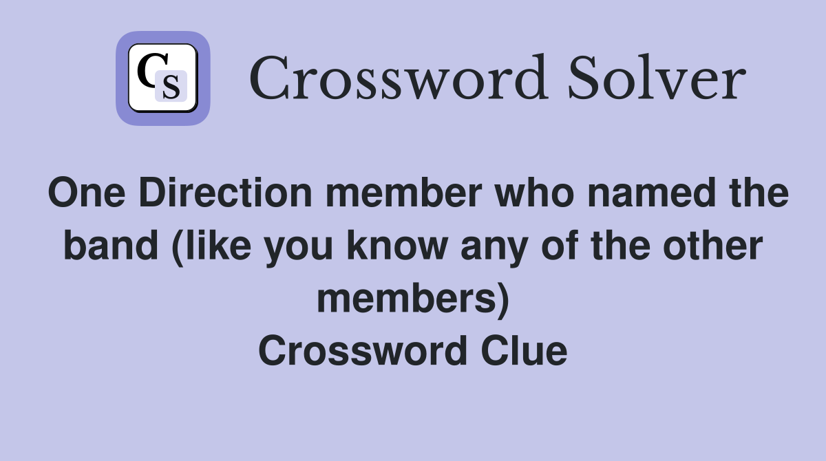 One Direction member who named the band (like you know any of the other members) Crossword Clue