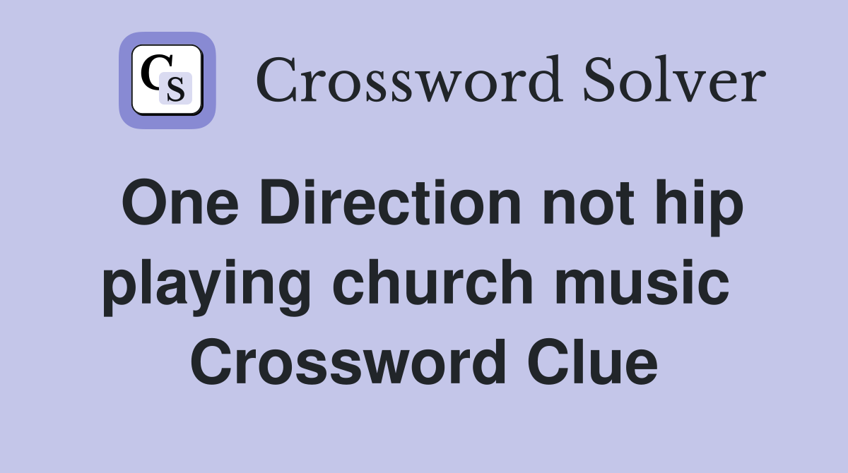 One Direction not hip playing church music  Crossword Clue