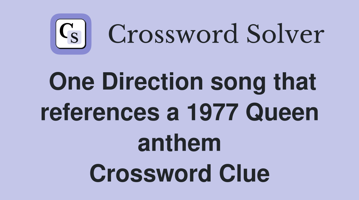 One Direction song that references a 1977 Queen anthem Crossword Clue