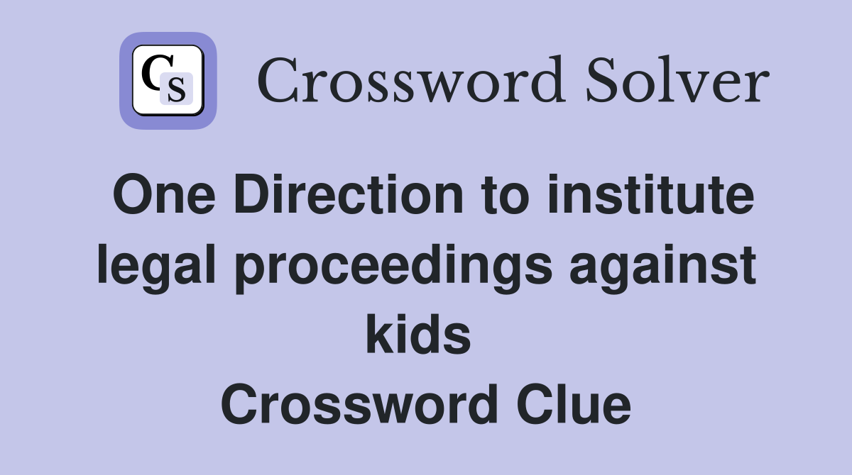 One Direction to institute legal proceedings against kids  Crossword Clue