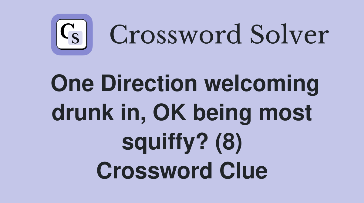One Direction welcoming drunk in, OK being most squiffy? (8) Crossword Clue