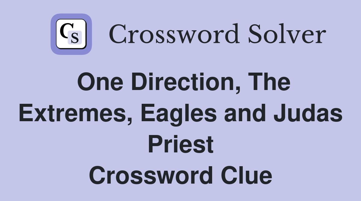 One Direction, The Extremes, Eagles and Judas Priest Crossword Clue