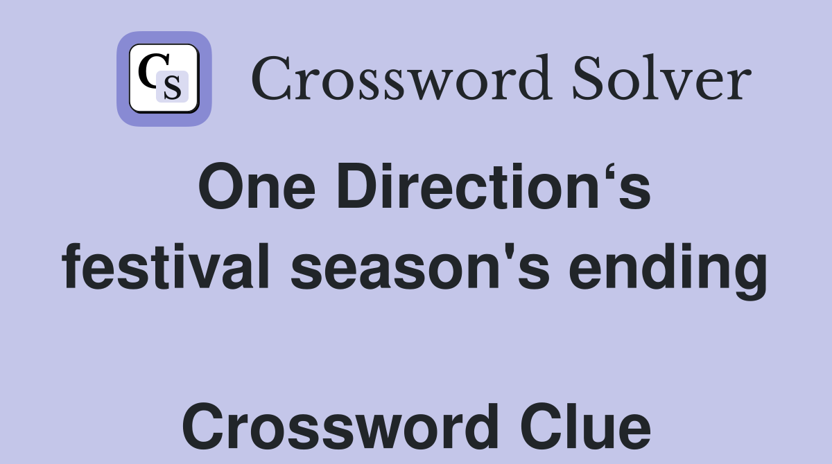 One Direction‘s festival season's ending  Crossword Clue