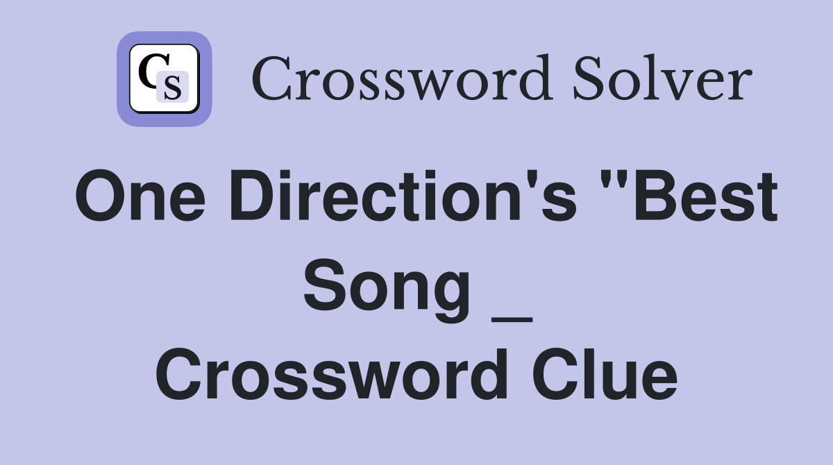 One Direction's "Best Song _ Crossword Clue