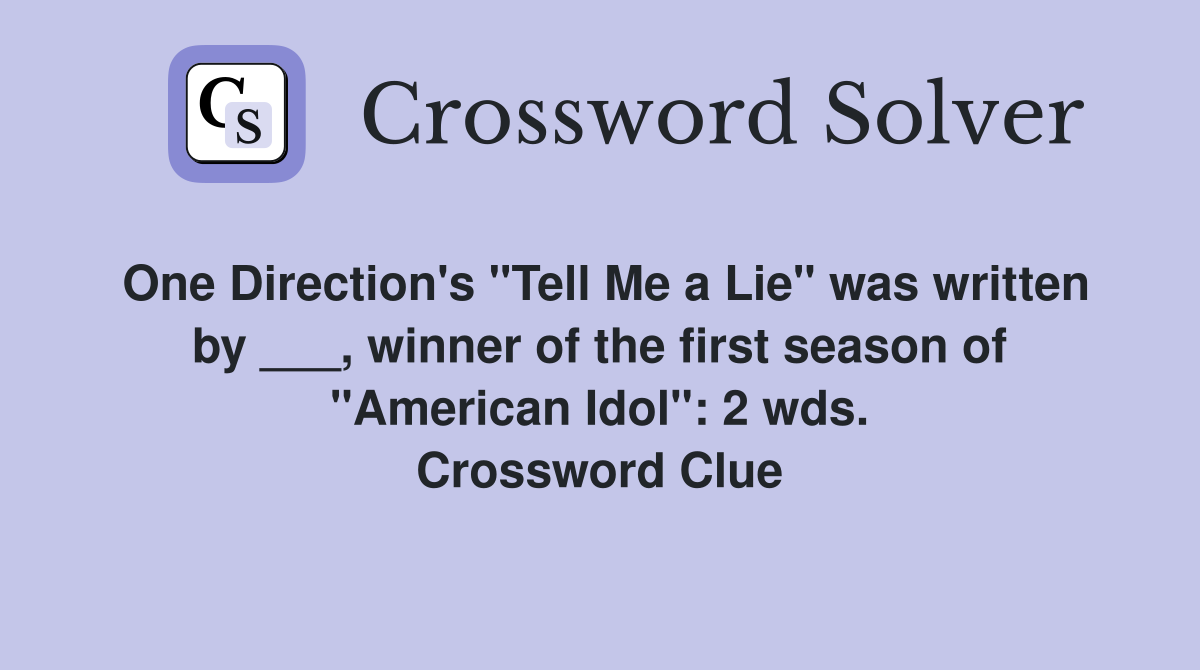 One Direction's "Tell Me a Lie" was written by ___, winner of the first season of "American Idol": 2 wds. Crossword Clue