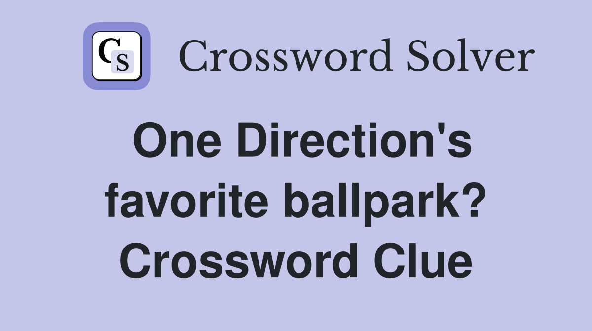 One Direction's favorite ballpark? Crossword Clue