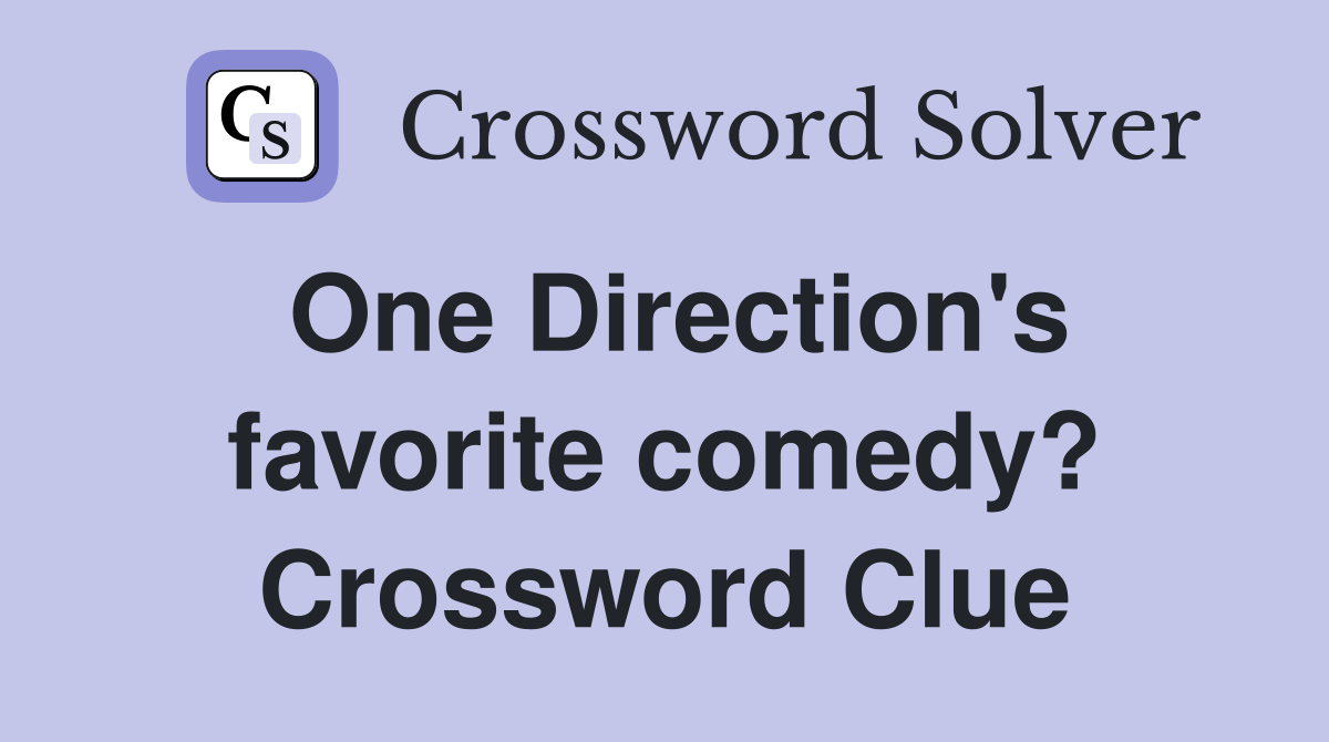 One Direction's favorite comedy? Crossword Clue