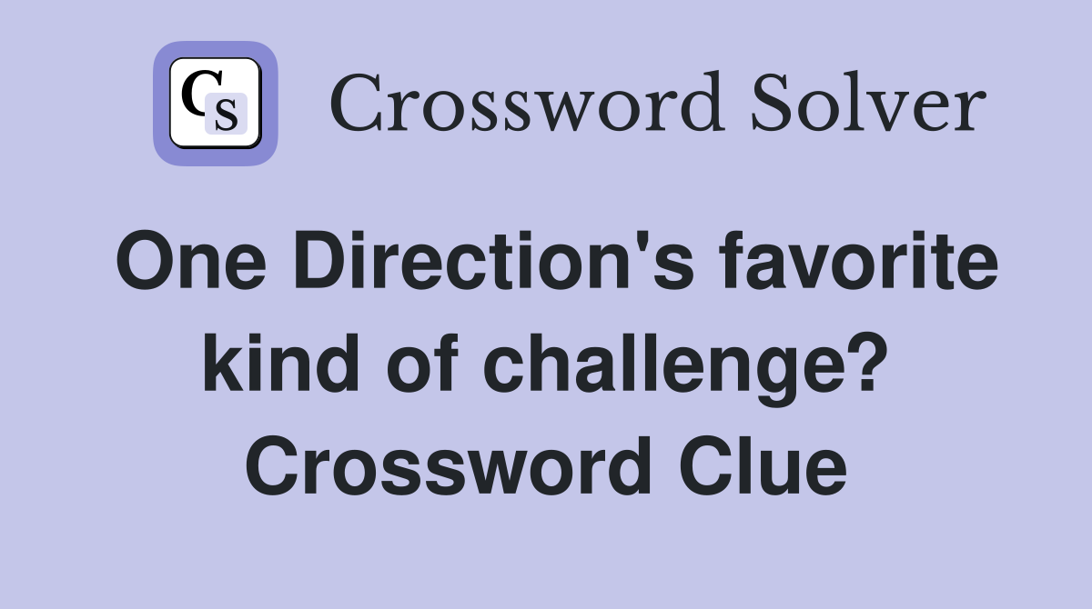 One Direction's favorite kind of challenge? Crossword Clue