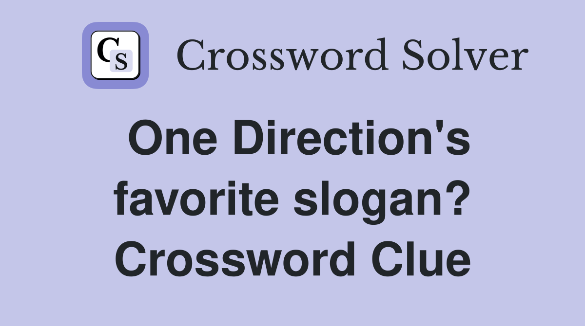 One Direction's favorite slogan? Crossword Clue