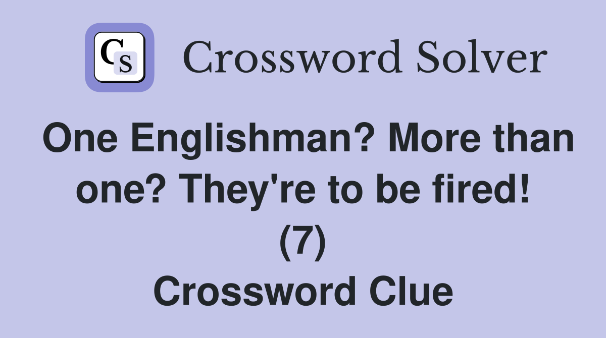One Englishman? More than one? They're to be fired! (7) Crossword Clue