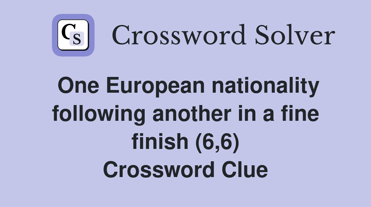 One European nationality following another in a fine finish (6,6) Crossword Clue