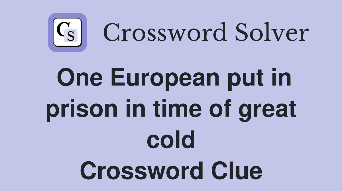 One European put in prison in time of great cold Crossword Clue