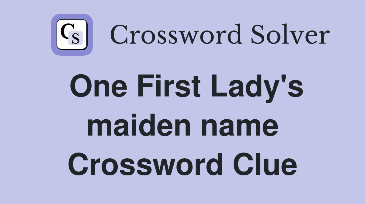 One First Lady's maiden name Crossword Clue