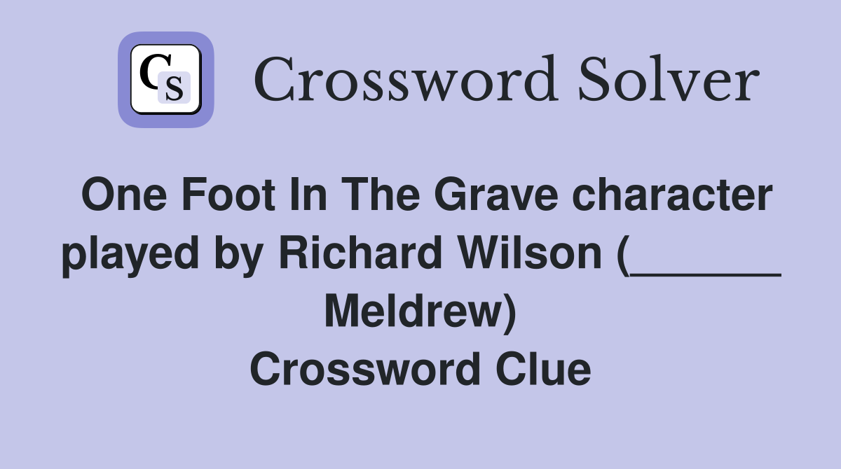 One Foot In The Grave character played by Richard Wilson (______ Meldrew) Crossword Clue
