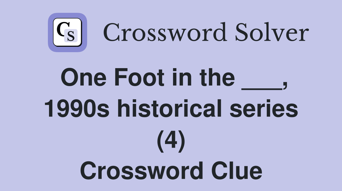 One Foot in the ___, 1990s historical series (4) Crossword Clue