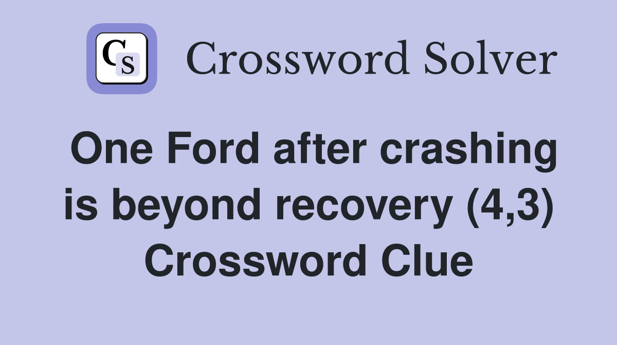 One Ford after crashing is beyond recovery (4,3) Crossword Clue
