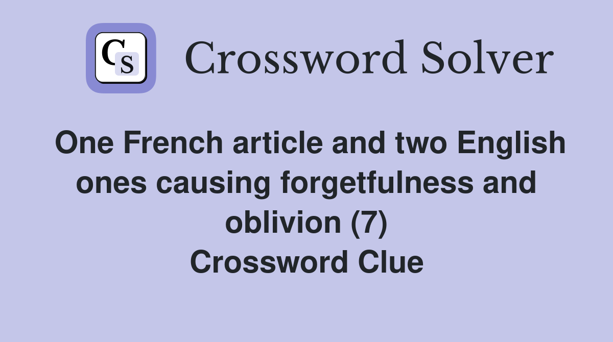 One French article and two English ones causing forgetfulness and oblivion (7) Crossword Clue