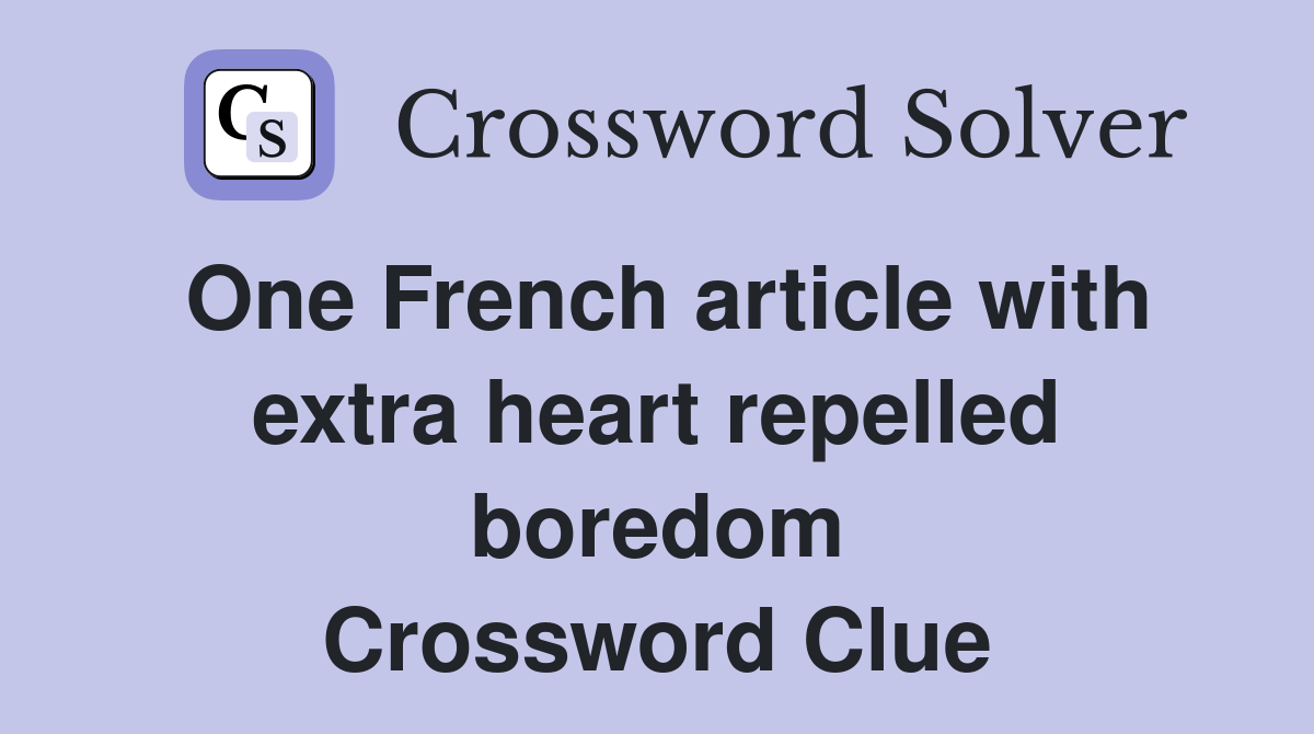 One French article with extra heart repelled boredom Crossword Clue