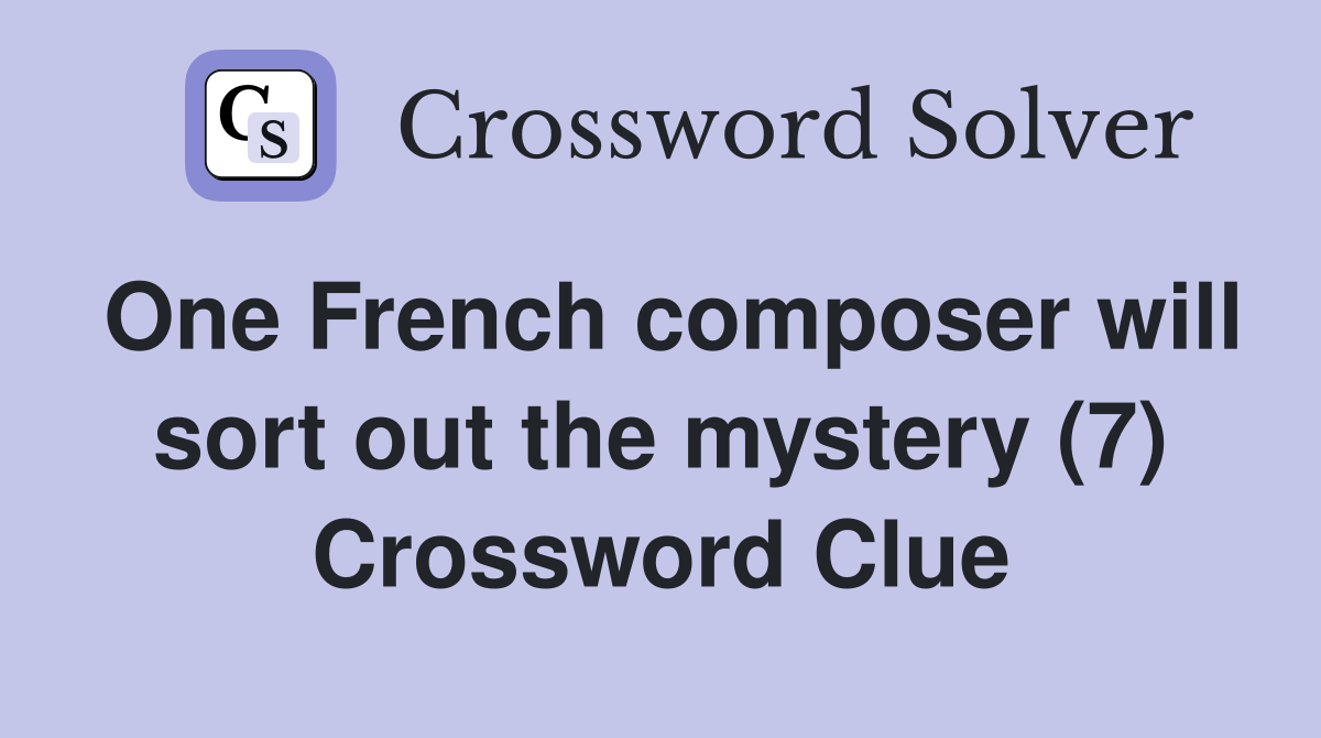One French composer will sort out the mystery (7) Crossword Clue