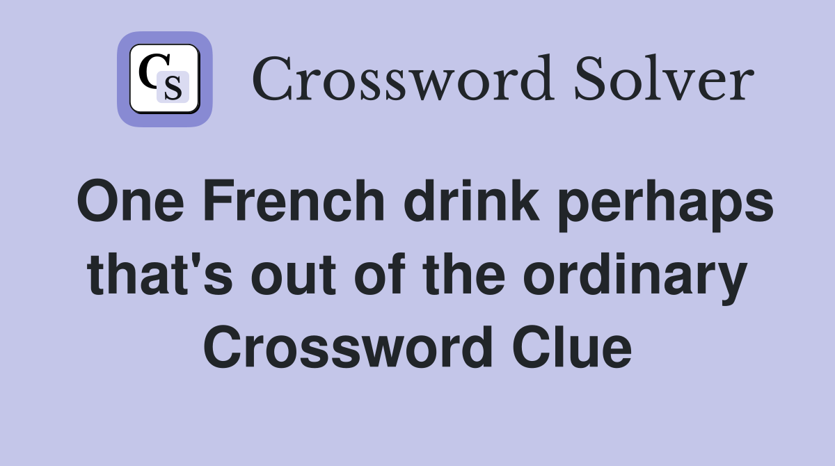 One French drink perhaps that's out of the ordinary Crossword Clue