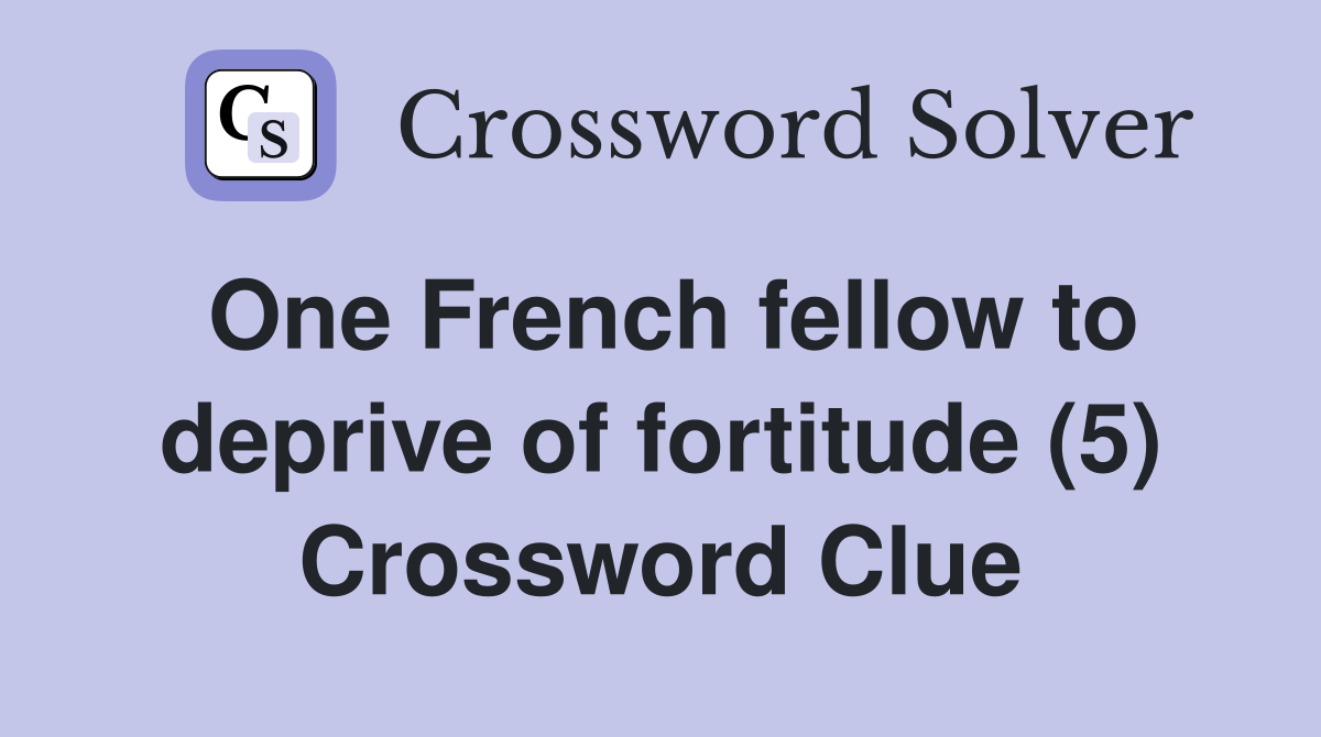 One French fellow to deprive of fortitude (5) Crossword Clue