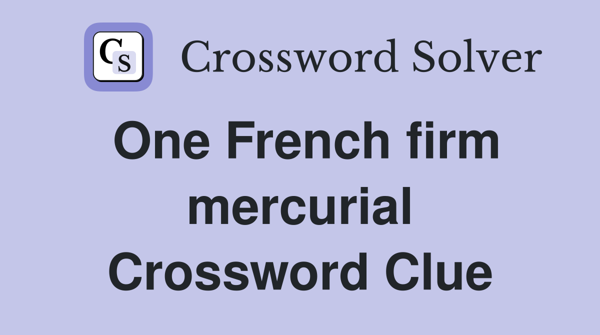 One French firm mercurial Crossword Clue