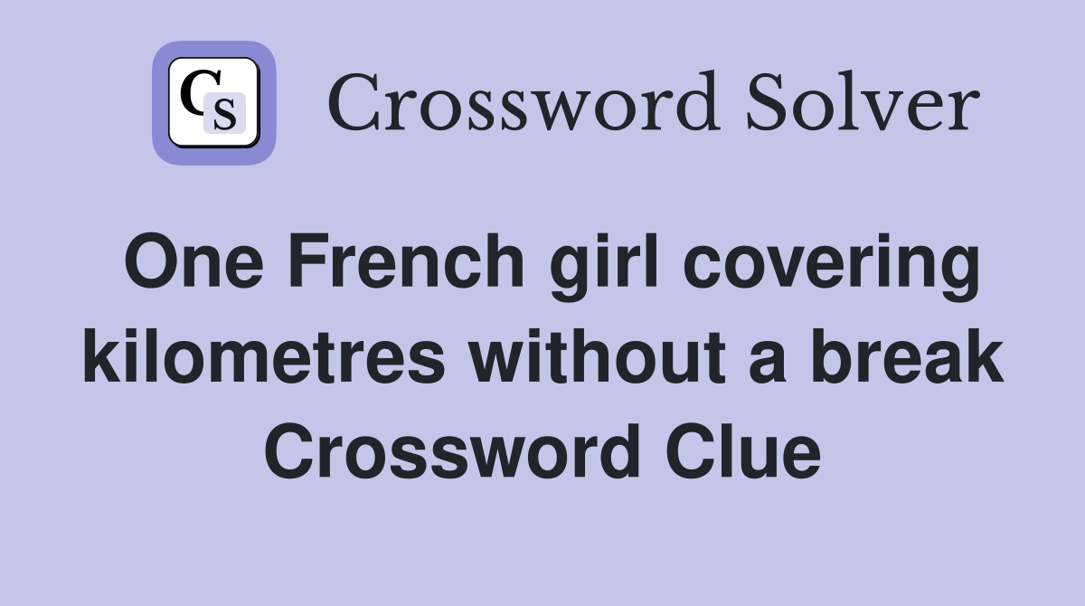 One French girl covering kilometres without a break Crossword Clue