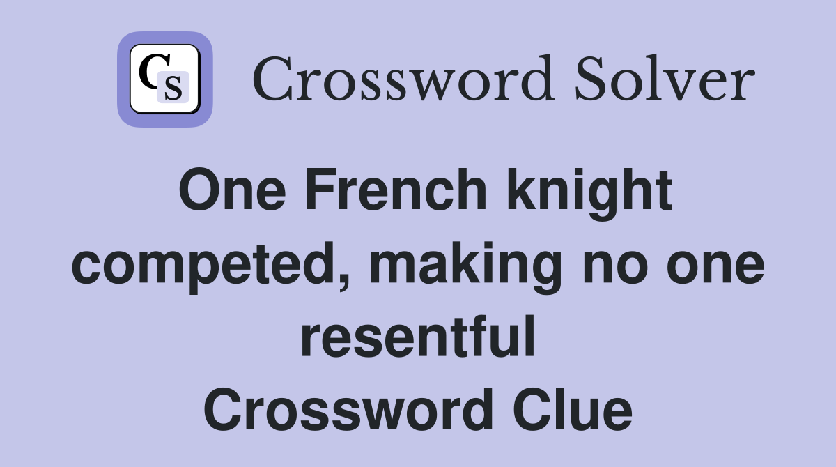 One French knight competed, making no one resentful Crossword Clue