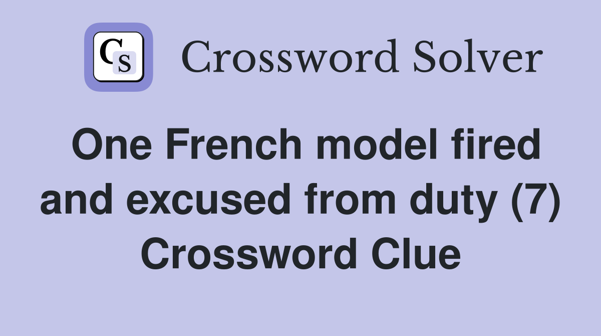 One French model fired and excused from duty (7) Crossword Clue