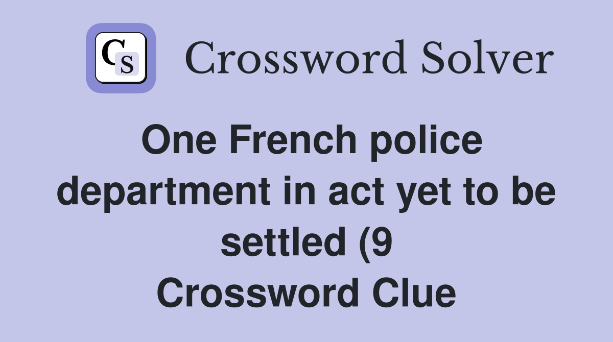 One French police department in act yet to be settled (9) Crossword One French police department in act yet to be settled (9) Crossword