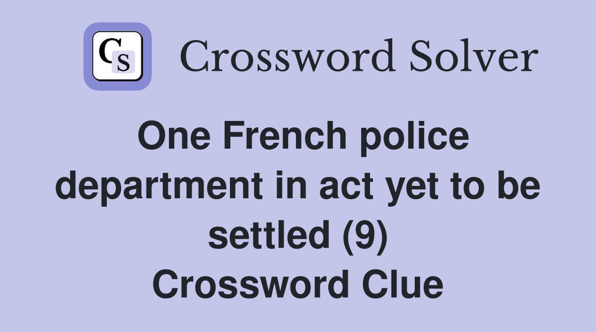 One French police department in act yet to be settled (9) Crossword