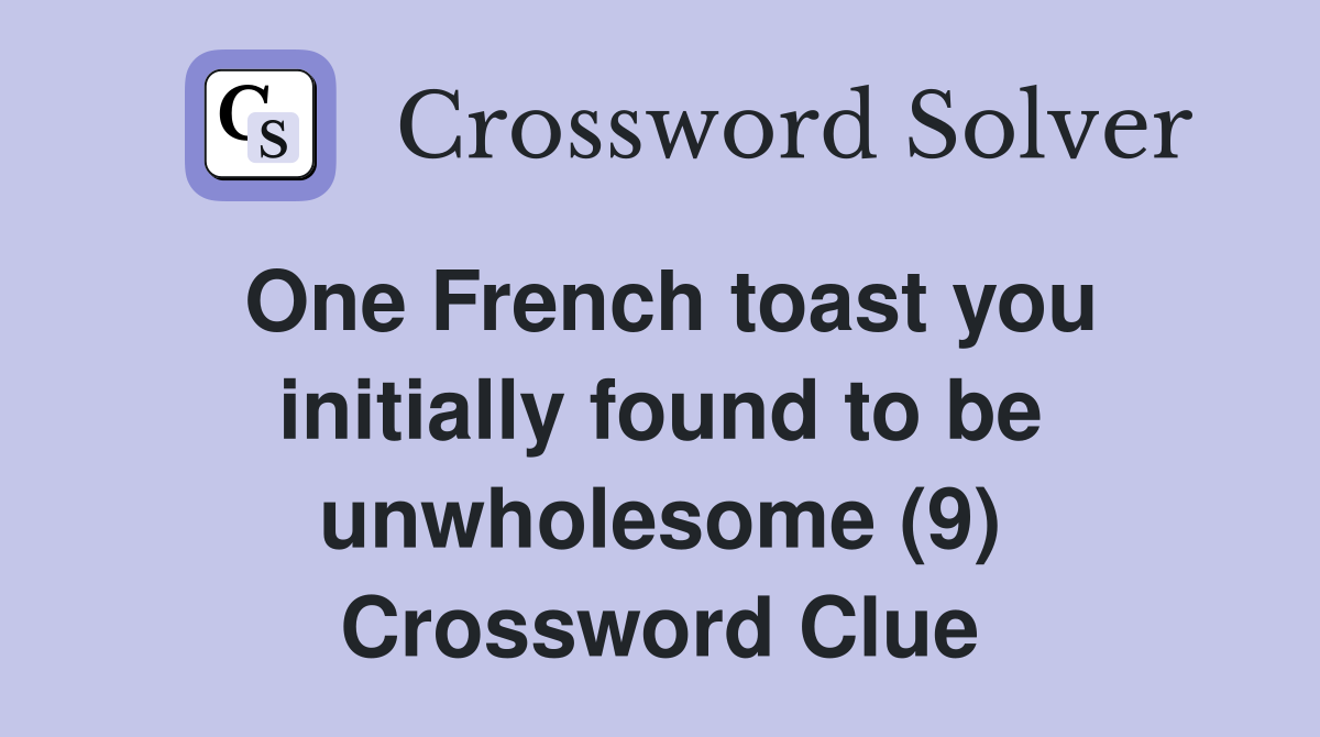 One French toast you initially found to be unwholesome (9) Crossword Clue