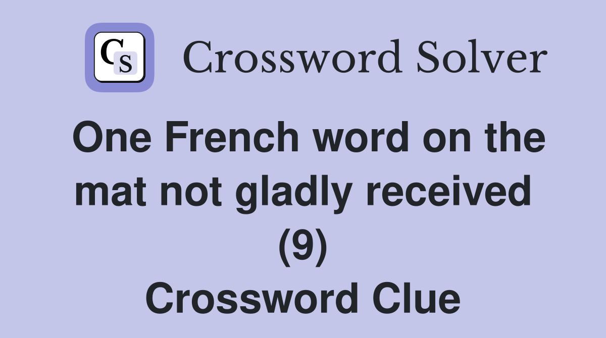 One French word on the mat not gladly received (9) Crossword Clue
