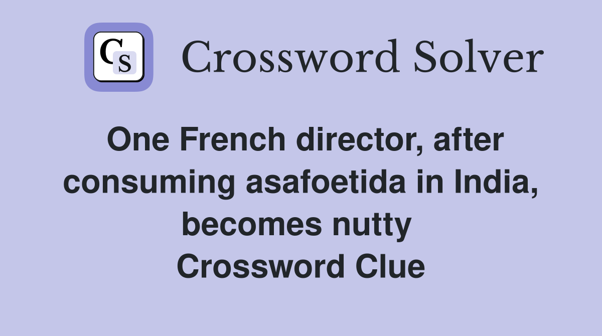 One French director, after consuming asafoetida in India, becomes nutty  Crossword Clue