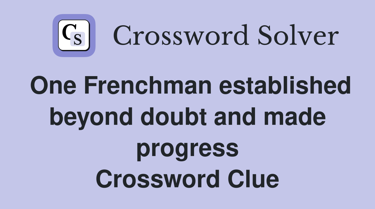 One Frenchman established beyond doubt and made progress Crossword Clue