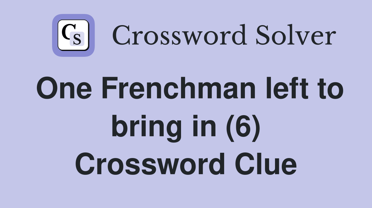 One Frenchman left to bring in (6) Crossword Clue