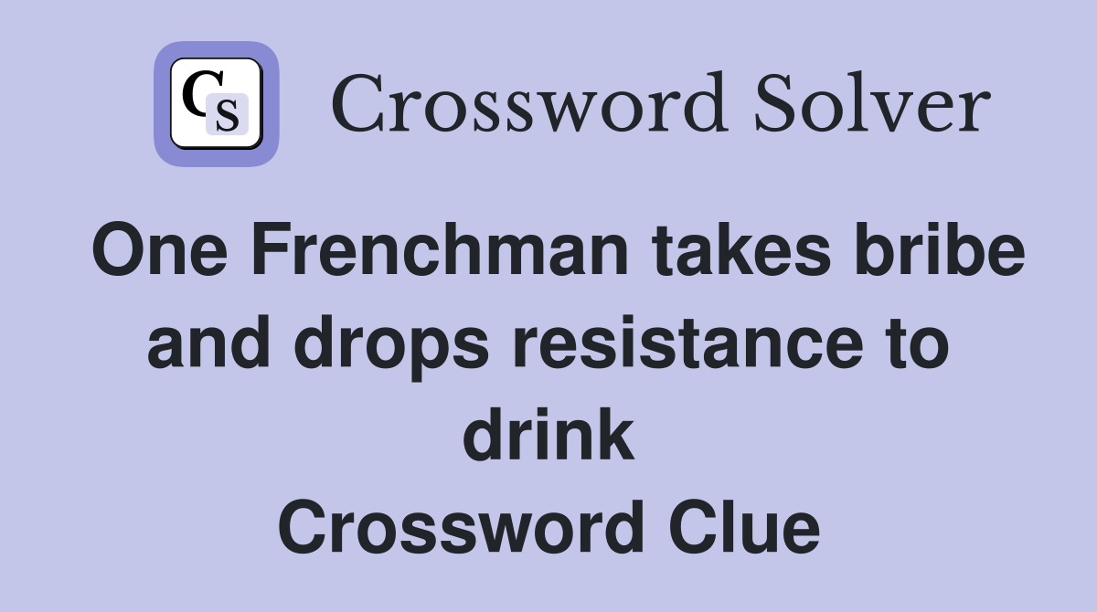 One Frenchman takes bribe and drops resistance to drink Crossword Clue