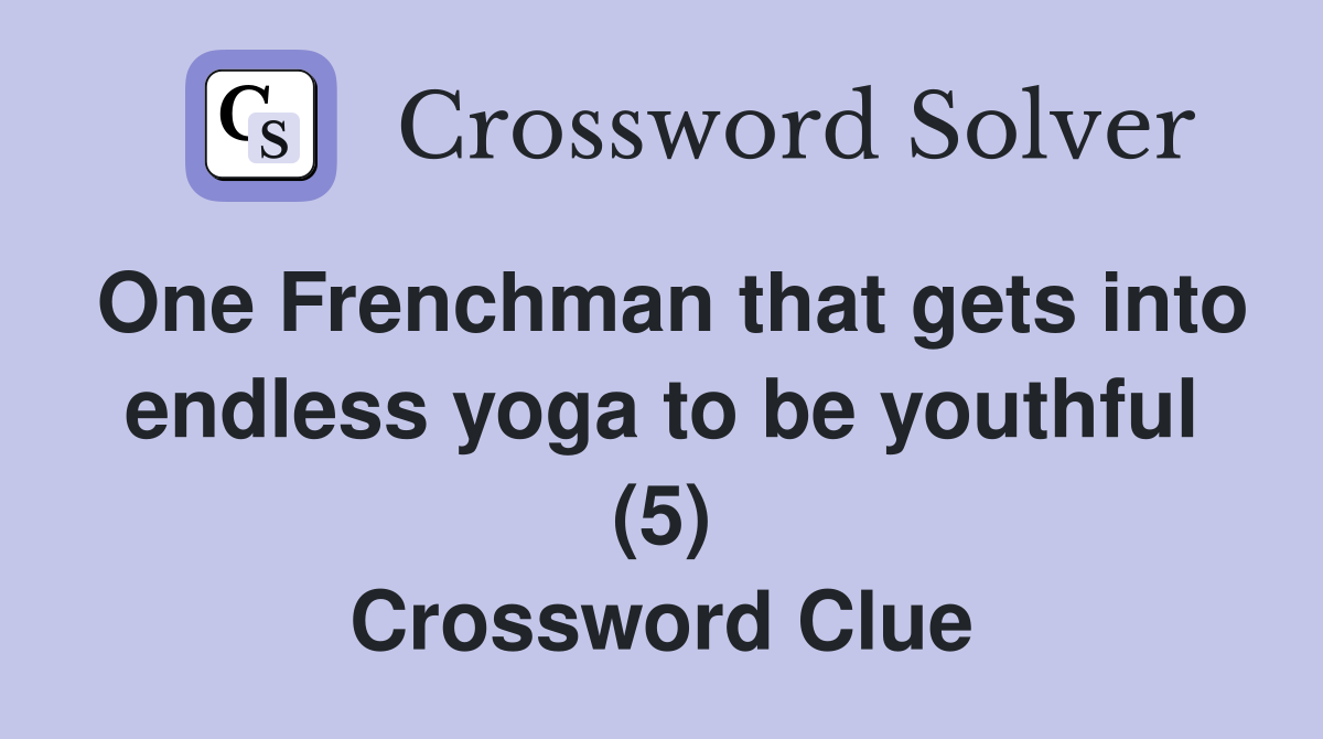 One Frenchman that gets into endless yoga to be youthful (5) Crossword Clue