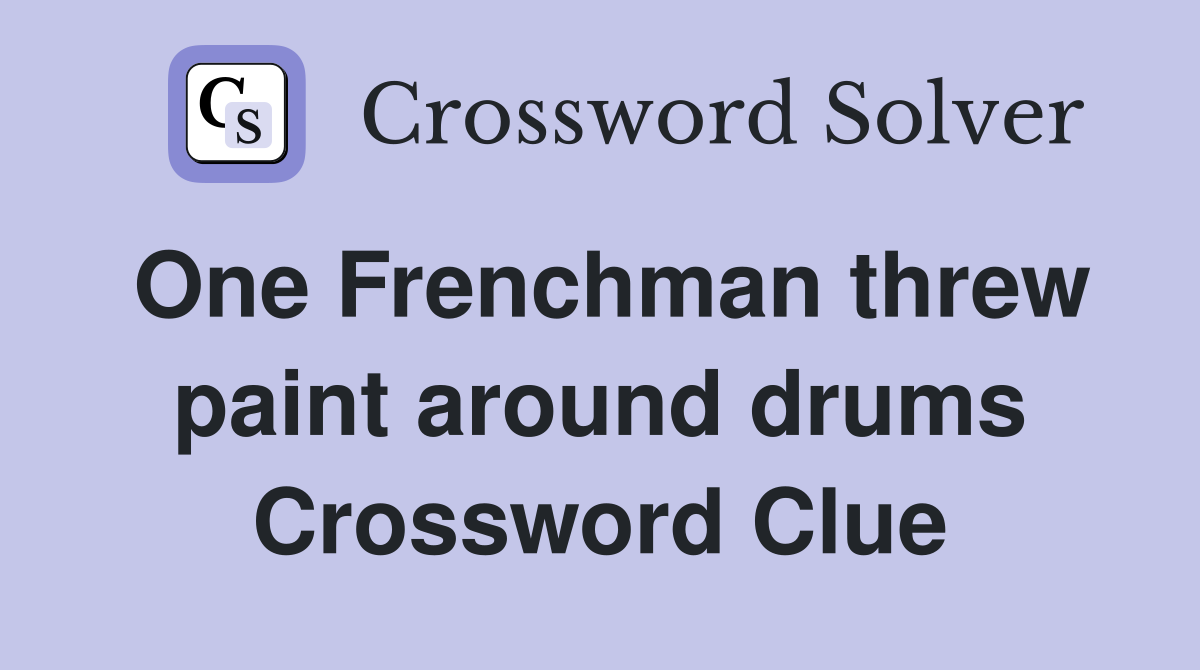 One Frenchman threw paint around drums Crossword Clue